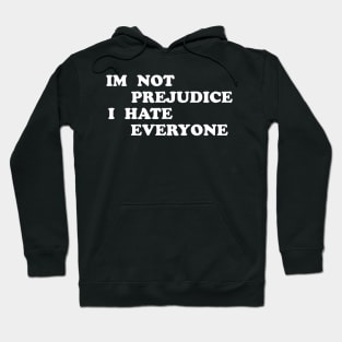 I'm Not Prejudice I Hate Everyone Hoodie